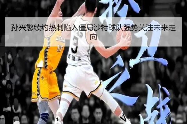 孙兴慜续约热刺陷入僵局沙特球队强势关注未来走向