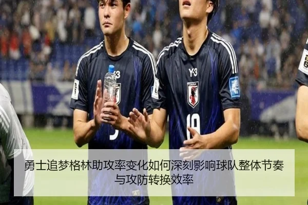勇士追梦格林助攻率变化如何深刻影响球队整体节奏与攻防转换效率